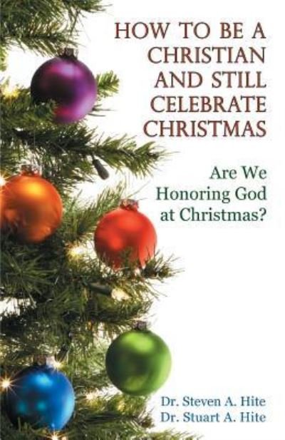 Cover for Stuart a Hite · How to be a Christian and Still Celebrate Christmas (Taschenbuch) (2009)