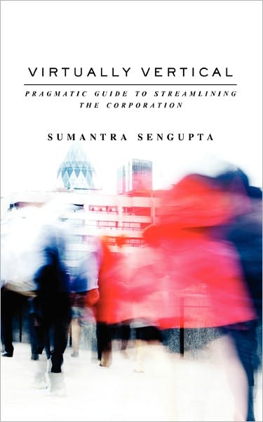 Cover for Sumantra Sengupta · Virtually Vertical: Pragmatic Guide to Streamlining the Corporation (Paperback Book) (2010)