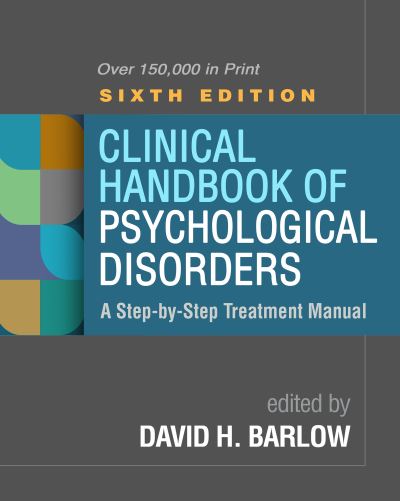 Cover for Barlow, David H. (David H. Barlow, PhD, ABPP, Professor Emeritus of Psychology and Psychiatry and Founder, Center for Anxiety and Related Disorders, Boston University, MA) · Clinical Handbook of Psychological Disorders, Sixth Edition: A Step-by-Step Treatment Manual (Hardcover Book) (2021)