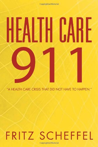 Cover for Fritz Scheffel · Health Care 911: a Health Care Crisis That Did Not Have to Happen. (Paperback Book) (2011)