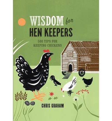 Cover for Chris Graham · Wisdom for Hen Keepers: 500 tips for keeping chickens (Innbunden bok) (2014)