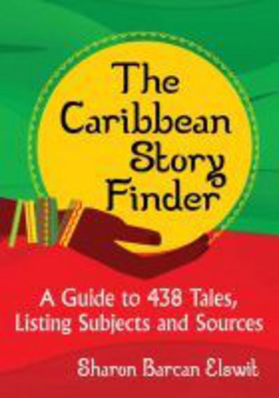 Cover for Sharon Barcan Elswit · The Caribbean Story Finder: A Guide to 438 Tales from 24 Nations and Territories, Listing Subjects and Sources (Taschenbuch) (2017)