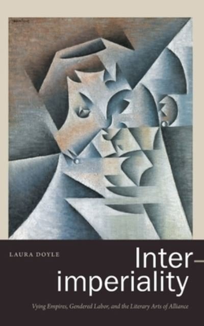 Cover for Laura Doyle · Inter-imperiality: Vying Empires, Gendered Labor, and the Literary Arts of Alliance (Gebundenes Buch) (2020)