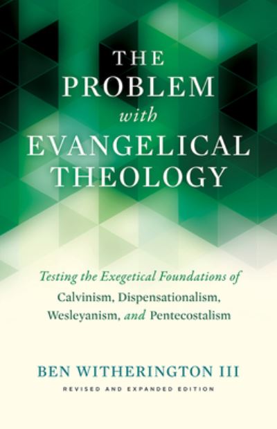 Cover for Ben Witherington III · The Problem with Evangelical Theology: Testing the Exegetical Foundations of Calvinism, Dispensationalism, and Wesleyanism (Hardcover Book) (2020)