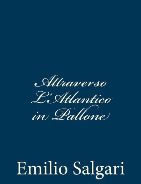 Attraverso L'atlantico in Pallone - Emilio Salgari - Books - Createspace - 9781481807043 - December 20, 2012