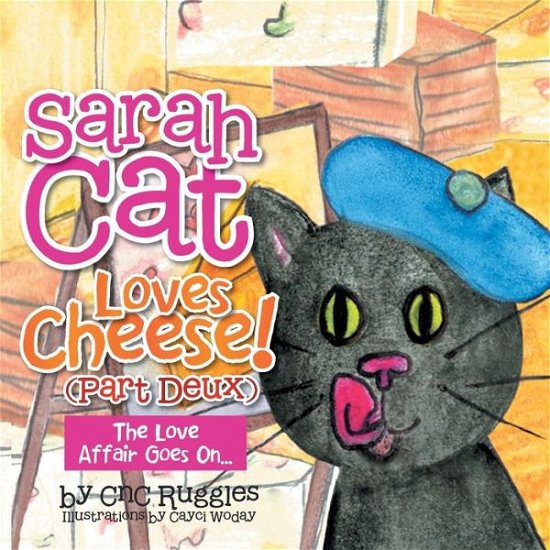 Cover for Cnc Ruggles · Sarah Cat Loves Cheese! (Part Deux): the Love Affair Goes On... (Taschenbuch) (2013)
