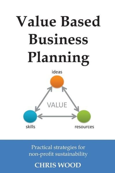 Cover for Chris Wood · Value Based Business Planning: Practical Strategies for Non-profit Sustainability (Paperback Bog) (2013)