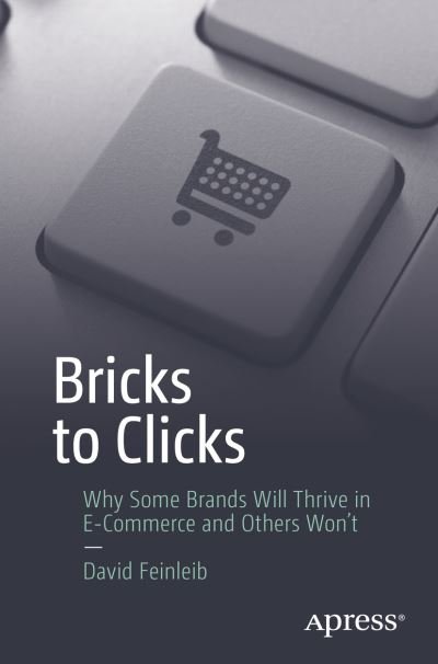 Cover for David Feinleib · Bricks to Clicks: Why Some Brands Will Thrive in E-Commerce and Others Won't (Paperback Book) [1st edition] (2017)