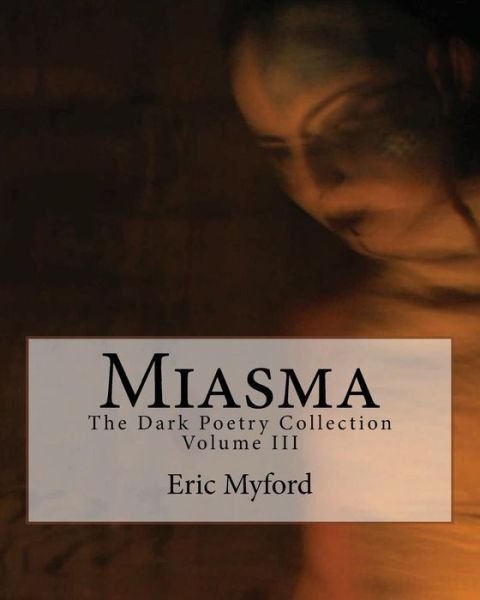 Cover for Eric Myford · Miasma: the Dark Poetry Collection Volume III (Pocketbok) (2013)