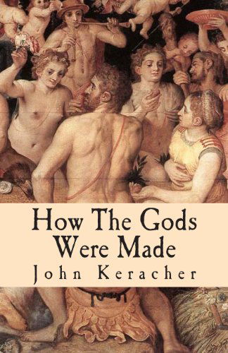 Cover for John Keracher · How the Gods Were Made: a Study in Historical Materialism (Taschenbuch) (2013)