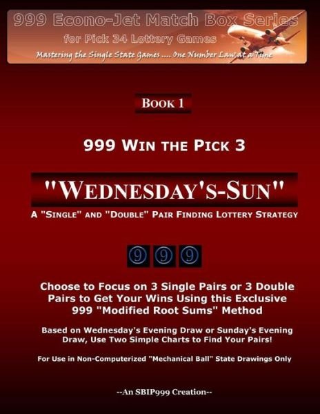 999 Win the Pick 3: Wednesday's-sun: a Single and Double Pair Finding Lottery Strategy - 999 Book of Numbers - Kirjat - Createspace - 9781494991043 - keskiviikko 15. tammikuuta 2014