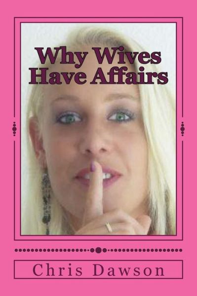 Why Wives Have Affairs - Chris Dawson - Books - Createspace - 9781495291043 - February 8, 2014