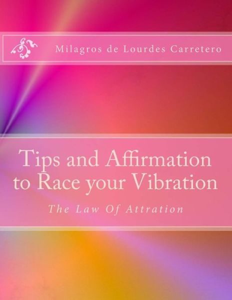 Cover for Milagros De Lourdes Carretero · Tips and Affirmation to Race Your Vibration: the Law of Attraction (Paperback Book) (2014)