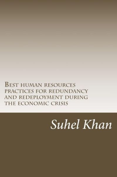 Cover for Suhel Khan · Best Human Resources Practices for Redundancy and Redeployment During the Economic Crisis: Human Resources Role in Process During Credit Crunch (Paperback Book) (2014)