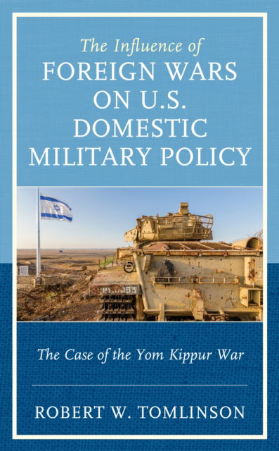 Cover for Robert W. Tomlinson · The Influence of Foreign Wars on U.S. Domestic Military Policy : The Case of the Yom Kippur War (Paperback Book) (2024)