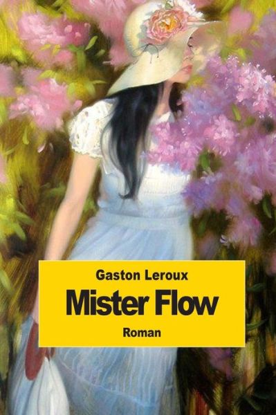 Mister Flow - Gaston Leroux - Książki - Createspace - 9781502830043 - 16 października 2014