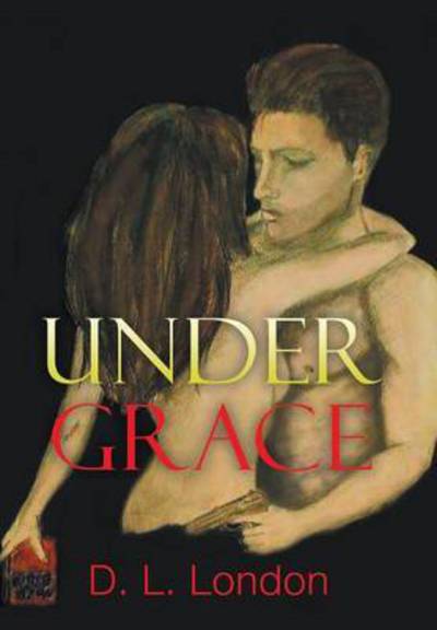 Under Grace - D. L. London - Books - Authorhouse - 9781504977043 - February 26, 2016