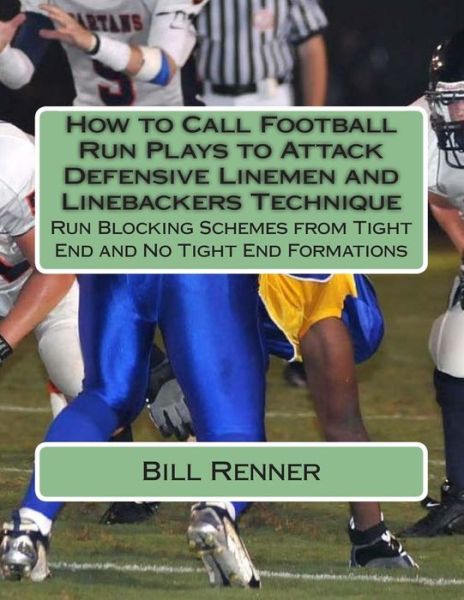 Cover for Bill Renner · How to Call Football Run Plays to Attack Defensive Linemen and Linebackers Technique: Run Blocking Schemes from Tight End and No Tight End Formations (Paperback Book) (2014)