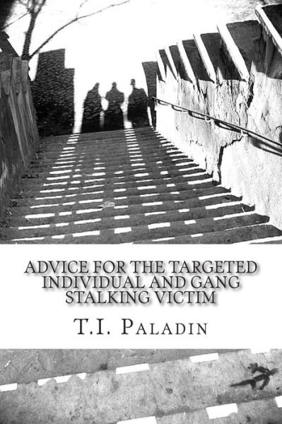 Advice for the Targeted Individual and Gang Stalking Victim - T I Paladin - Książki - Createspace - 9781505826043 - 28 grudnia 2014