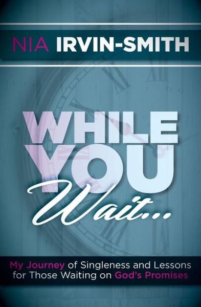 While You Wait...: My Journey of Singleness and Lessons for Those Waiting on God's Promises - Nia Irvin-smith - Bøger - Createspace - 9781507864043 - 6. februar 2015