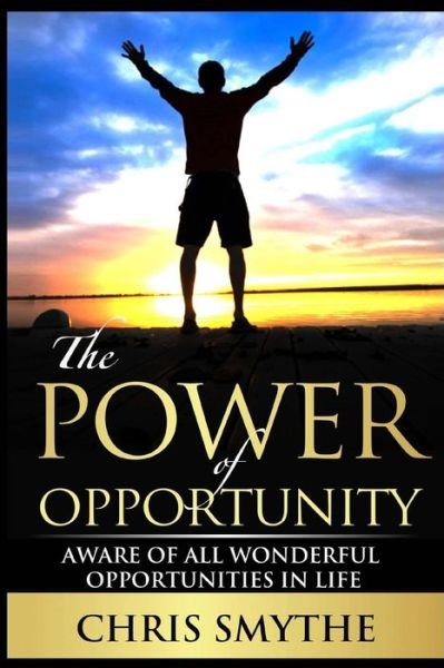 Cover for Chris Smythe · The Power of Opportunity: Aware of All Wonderful Opportunities in Life (Paperback Book) (2015)