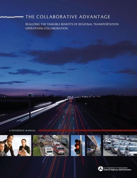 Cover for U S Department of Transportation · The Collaborative Advantage: Realizing the Tangible Benefits of Regional Transportation Operations Collaboration (Paperback Book) (2015)