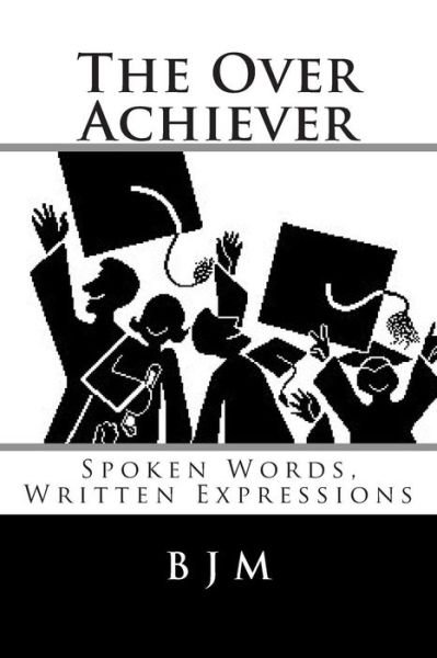 Cover for B J M · The over Achiever: Spoken Words, Written Expressions (Paperback Book) (2015)