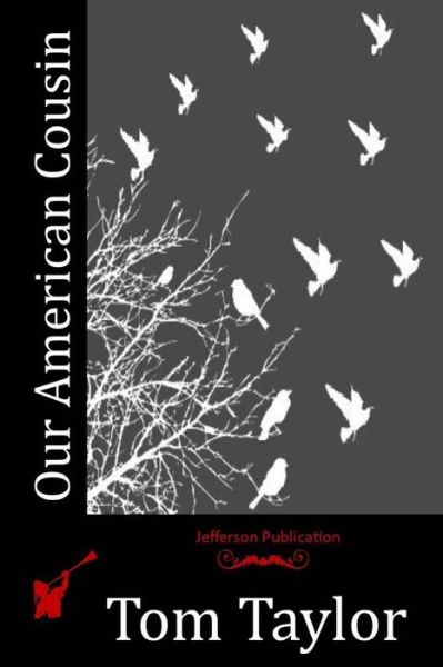 Our American Cousin - Tom Taylor - Książki - Createspace - 9781512305043 - 20 maja 2015