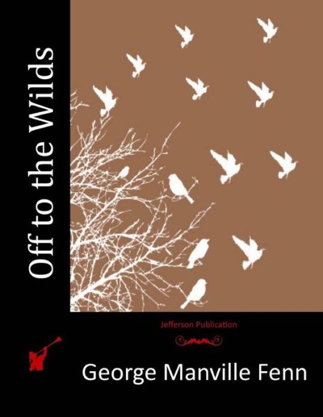 Off to the Wilds - George Manville Fenn - Böcker - Createspace Independent Publishing Platf - 9781518639043 - 29 oktober 2015