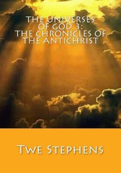 Cover for Twe Stephens · The Universes of God 3 : The Chronicles of the Antichrist (Paperback Bog) (2015)