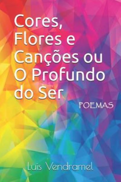 Cover for Luis Vendramel · Cores, Flores E Cancoes Ou O Profundo Do Ser (Paperback Book) (2017)