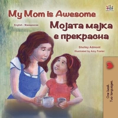 My Mom Is Awesome (English Macedonian Bilingual Children's Book) - Shelley Admont - Bøger - Kidkiddos Books - 9781525965043 - 5. juni 2022