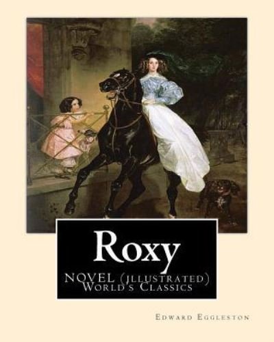 Cover for Deceased Edward Eggleston · Roxy, By Edward Eggleston A NOVEL (illustrated) World's Classics (Paperback Bog) (2016)