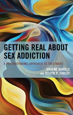 Cover for Graeme Daniels · Getting Real about Sex Addiction: A Psychodynamic Approach to Treatment (Hardcover Book) (2022)