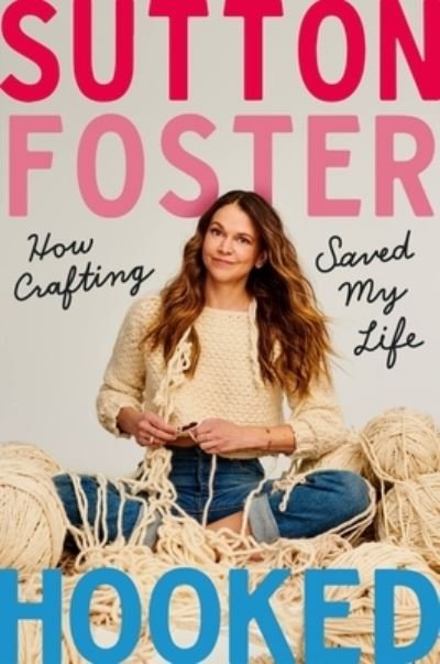 Hooked : How Crafting Saved My Life - Sutton Foster - Książki - Grand Central Publishing - 9781538707043 - 12 października 2021