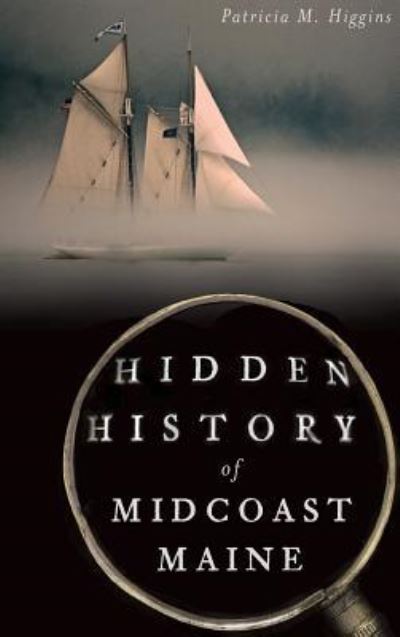 Cover for Patricia M Higgins · Hidden History of Midcoast Maine (Hardcover Book) (2014)