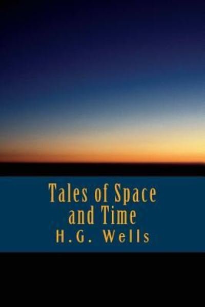 Tales of Space and Time - H G Wells - Books - Createspace Independent Publishing Platf - 9781542344043 - January 3, 2017