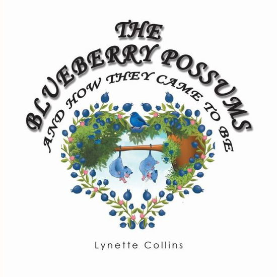 The Blueberry Possums and How They Came to Be - Lynette Collins - Kirjat - XLIBRIS - 9781543404043 - keskiviikko 25. lokakuuta 2017