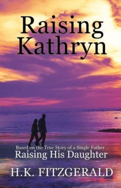 Cover for H K Fitzgerald · Raising Kathryn : Based on the True Story of a Single Father Raising His Daughter (Pocketbok) (2017)
