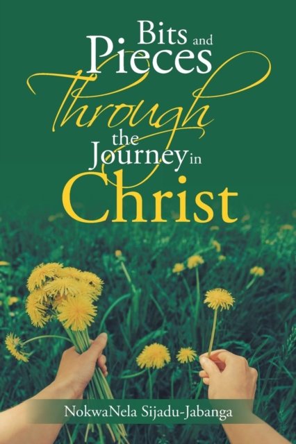 Bits and Pieces Through the Journey in Christ - Nokwanela Sijadu- Jabanga - Livros - Authorhouse UK - 9781546289043 - 23 de fevereiro de 2018