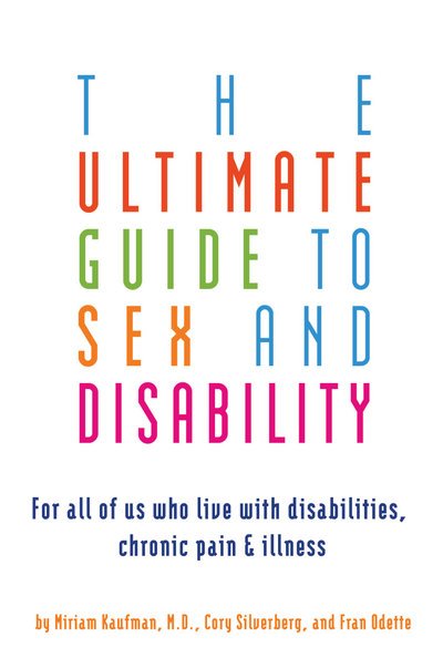 Cover for Miriam Kaufman · Ultimate Guide To Sex And Disability: For All of Us Who Live With Disabilities, Chronic Pain and Illness (Pocketbok) (2007)