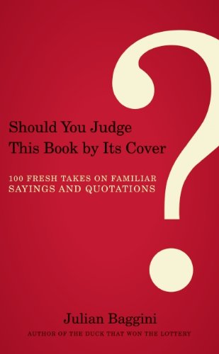 Cover for Baggini, Julian (The Philosophers' Magazine Editor and Co-founder of the Philosophers' Magazine Editor and Co-founder of the Philosophers' Magazine Editor and Co-founder of the Philosophers' Magazine the Philosophers' Magazine the Philosophers' Magazine) · Should You Judge This Book by Its Cover?: 100 Fresh Takes on Familiar Sayings and Quotations (Paperback Book) (2010)