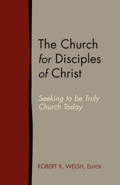 Cover for Robert K Welsh · The Church for Disciples of Christ: Seeking to Be Truly Church Today (Paperback Book) (2009)