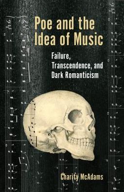 Poe and the Idea of Music: Failure, Transcendence, and Dark Romanticism - Perspectives on Edgar Allan Poe - Charity McAdams - Books - Lehigh University Press - 9781611462043 - October 24, 2017