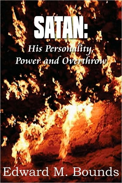 Cover for Edward M. Bounds · Satan: His Personality, Power and Overthrow (Paperback Book) (2010)