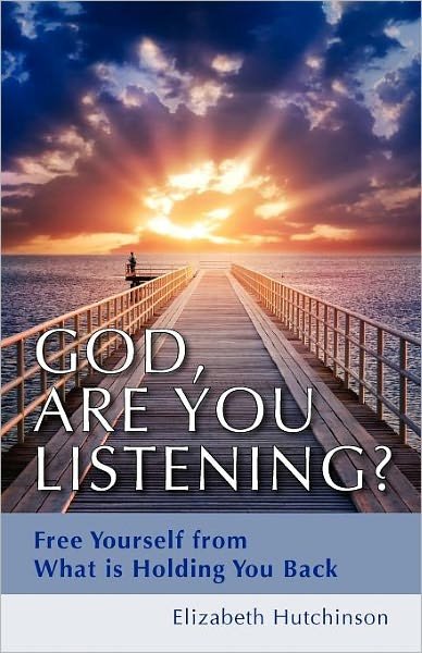 God Are You Listening?: Free Yourself from What is Holding You Back - Elizabeth Hutchinson - Boeken - Turning Stone Press - 9781618520043 - 1 maart 2012