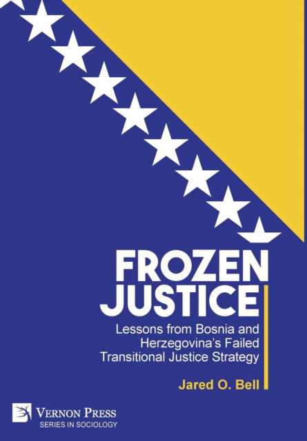 Cover for Jared Bell · Frozen Justice: Lessons from Bosnia and Herzegovina's Failed Transitional Justice Strategy (Hardcover Book) (2018)