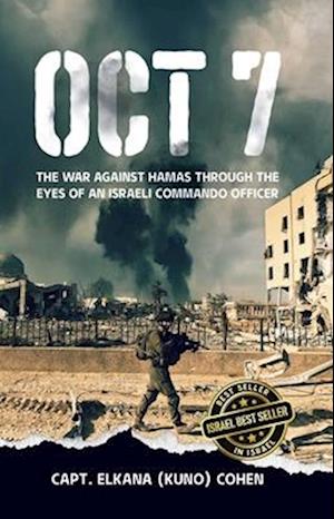 Cover for Cohen, Capt. Elkana (Kuno) · OCT 7: The War Against Hamas Through the Eyes of an Israeli Commando Officer (Paperback Book) (2024)