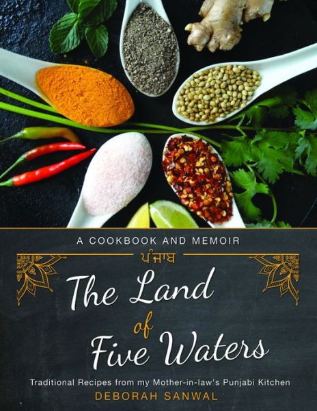 Cover for Deborah Sanwal · The Land of Five Waters: Traditional Recipes from My Mother-in-law's Punjabi Kitchen (Paperback Book) (2017)