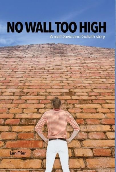 Cover for Len Frier · No Wall Too High: a Real David and Goliath Story (Innbunden bok) (2015)